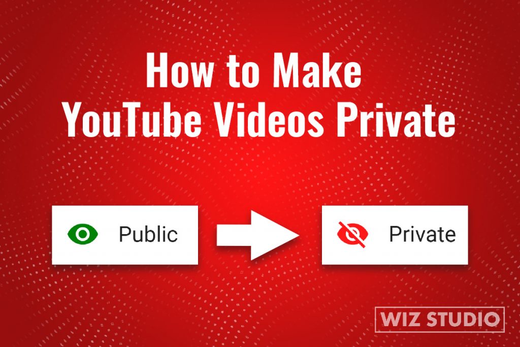 How To Make YouTube Videos Private FAQ WizStudio how-to-make-youtube-videos-private-faq-wizstudio