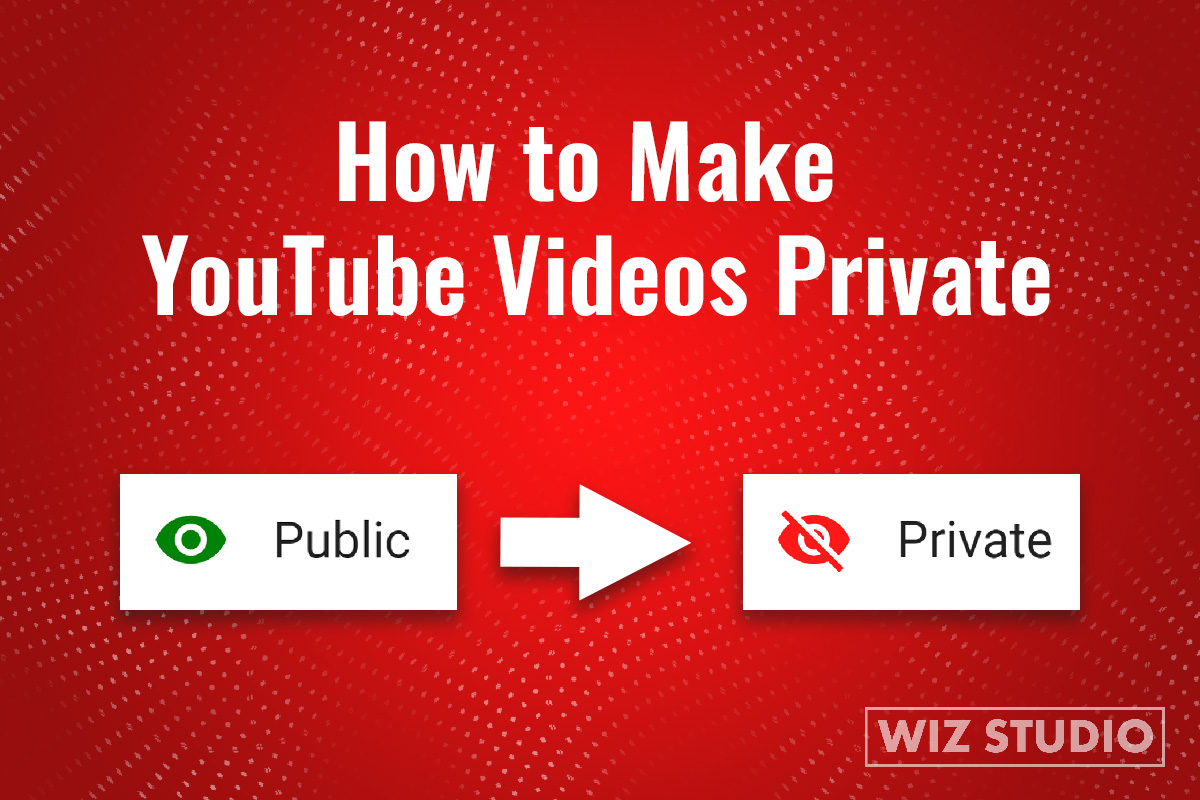 how-to-make-youtube-videos-private-faq-wizstudio