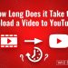 HOw long does it take to upload a video on youtube
